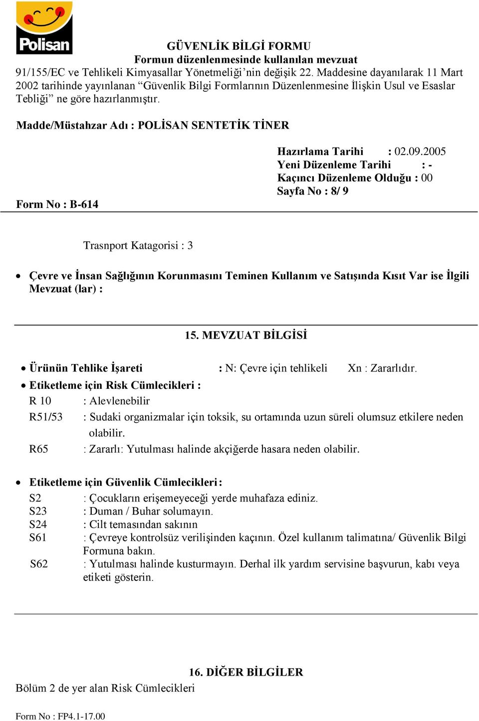 Etiketleme için Risk Cümlecikleri : R 10 : Alevlenebilir R51/53 : Sudaki organizmalar için toksik, su ortamında uzun süreli olumsuz etkilere neden olabilir.