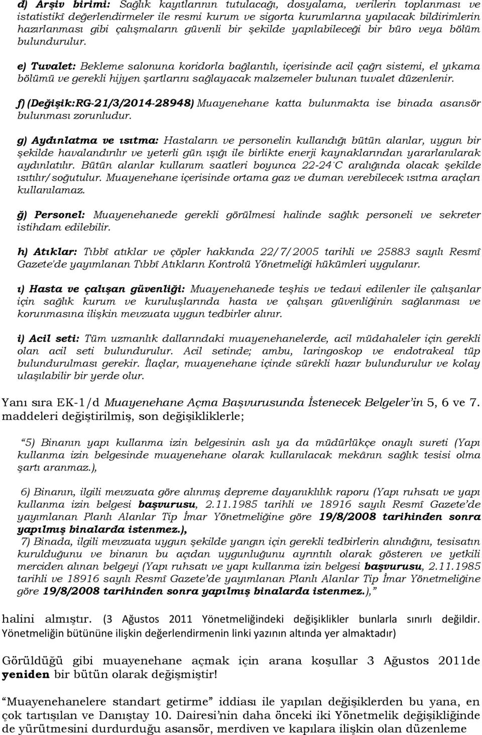 e) Tuvalet: Bekleme salonuna koridorla bağlantılı, içerisinde acil çağrı sistemi, el yıkama bölümü ve gerekli hijyen şartlarını sağlayacak malzemeler bulunan tuvalet düzenlenir.