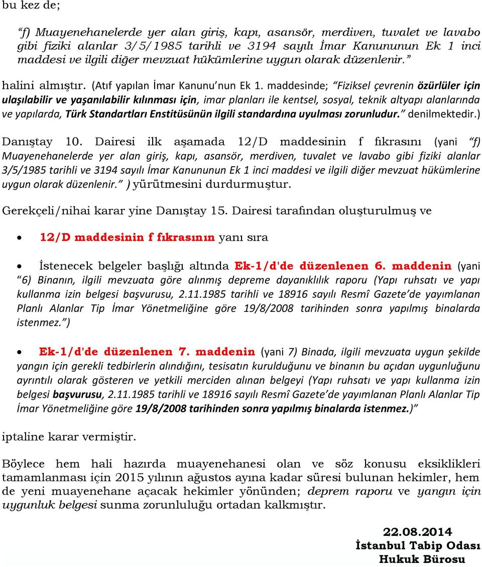 maddesinde; Fiziksel çevrenin özürlüler için ulaşılabilir ve yaşanılabilir kılınması için, imar planları ile kentsel, sosyal, teknik altyapı alanlarında ve yapılarda, Türk Standartları Enstitüsünün