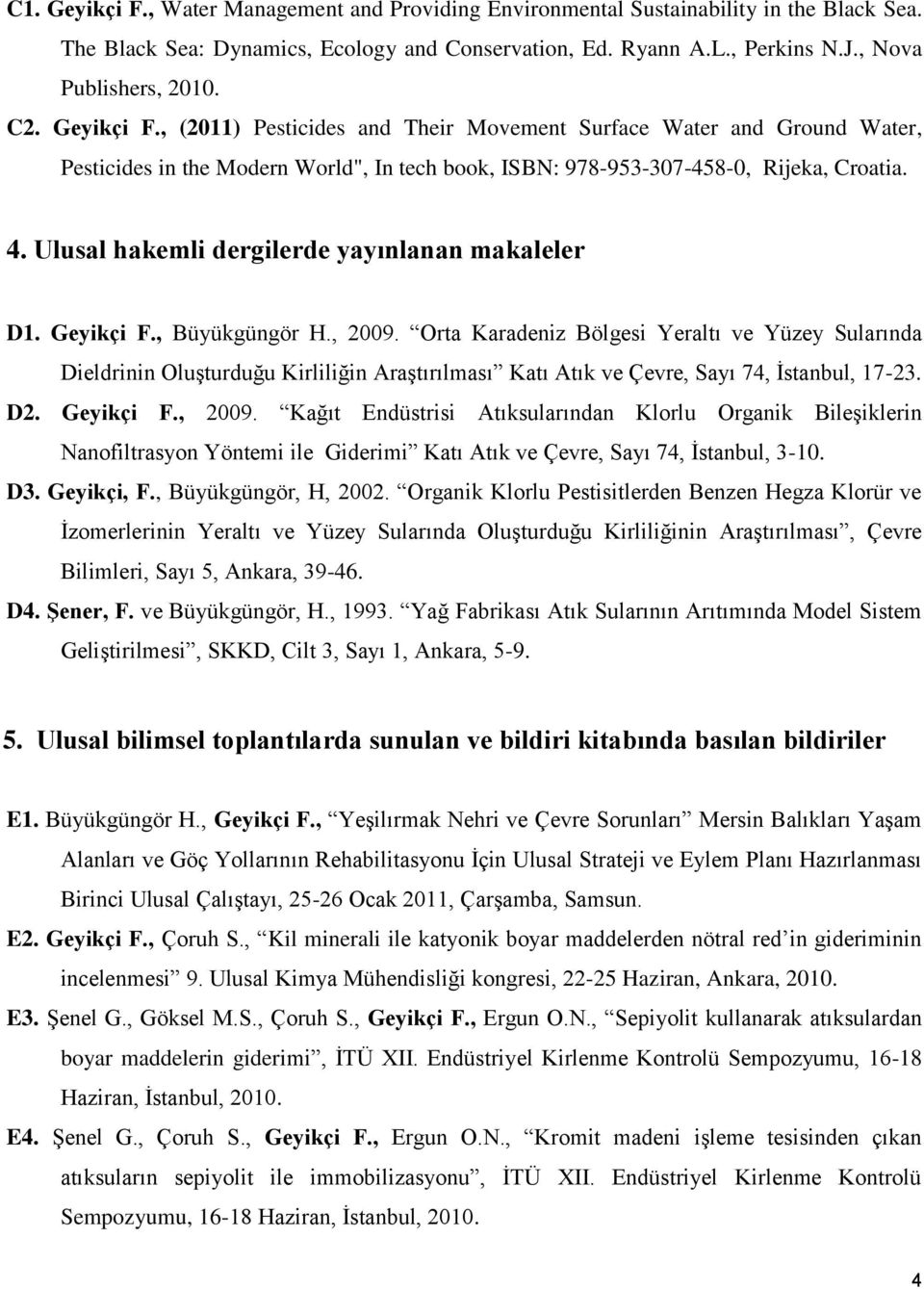 Ulusal hakemli dergilerde yayınlanan makaleler D1. Geyikçi F., Büyükgüngör H., 2009.