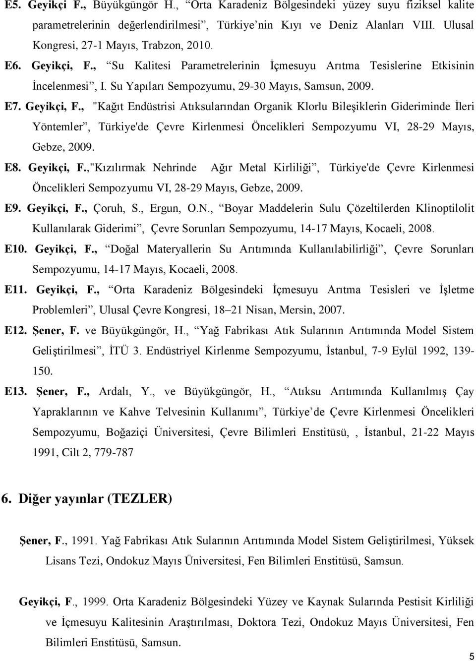 Geyikçi, F., "Kağıt Endüstrisi Atıksularından Organik Klorlu Bileşiklerin Gideriminde İleri Yöntemler, Türkiye'de Çevre Kirlenmesi Öncelikleri Sempozyumu VI, 28-29 Mayıs, Gebze, 2009. E8. Geyikçi, F.