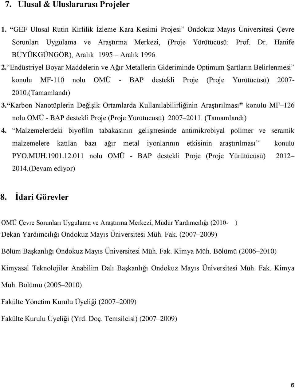 Endüstriyel Boyar Maddelerin ve Ağır Metallerin Gideriminde Optimum Şartların Belirlenmesi konulu MF-110 nolu OMÜ - BAP destekli Proje (Proje Yürütücüsü) 2007-2010.(Tamamlandı) 3.