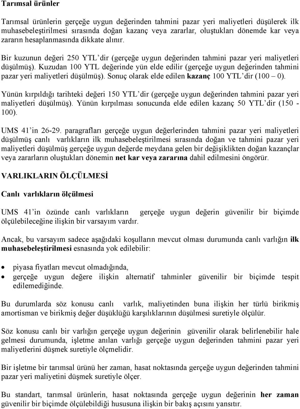 Kuzudan 100 YTL değerinde yün elde edilir (gerçeğe uygun değerinden tahmini pazar yeri maliyetleri düşülmüş). Sonuç olarak elde edilen kazanç 100 YTL dir (100 0).