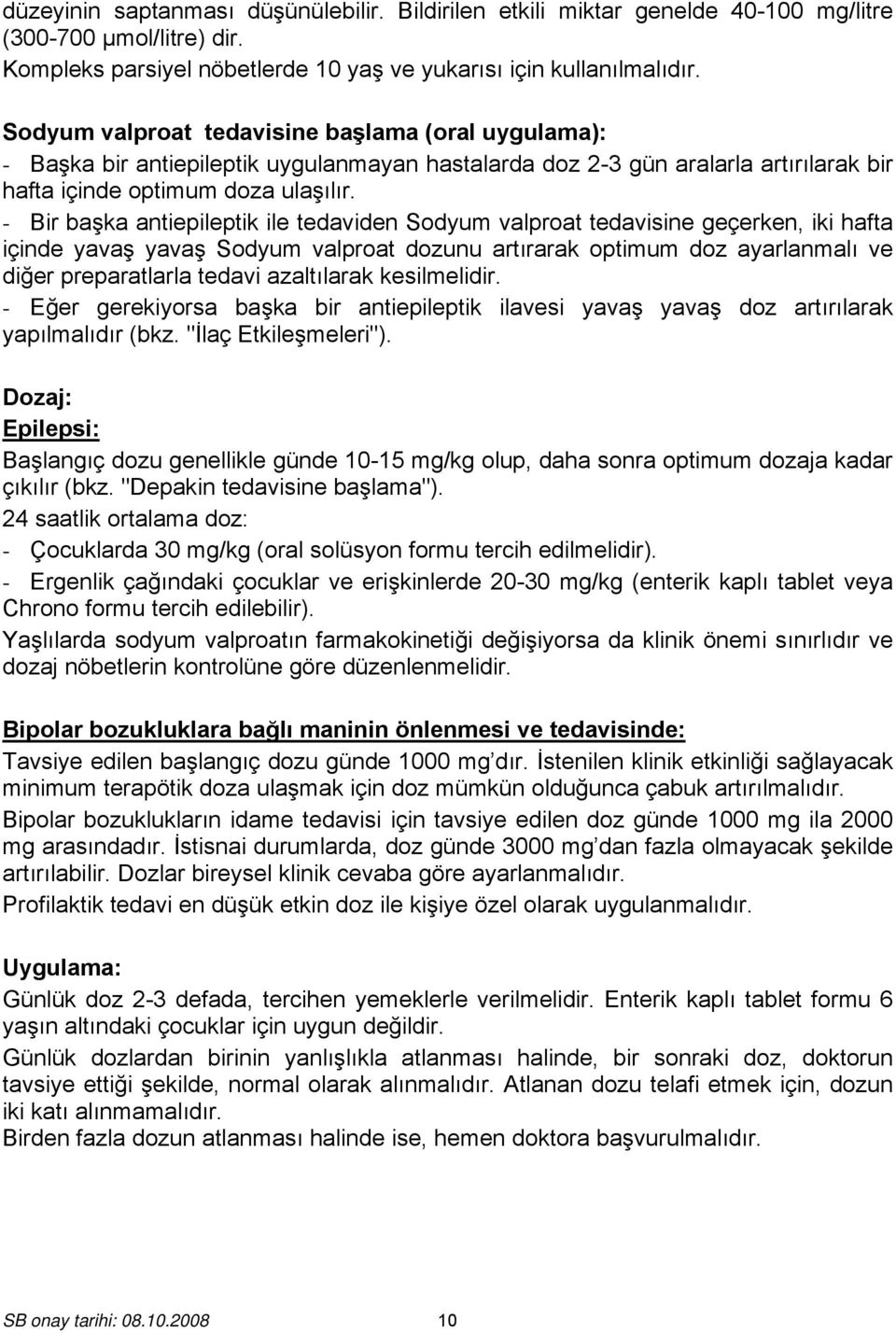 - Bir başka antiepileptik ile tedaviden Sodyum valproat tedavisine geçerken, iki hafta içinde yavaş yavaş Sodyum valproat dozunu artırarak optimum doz ayarlanmalı ve diğer preparatlarla tedavi