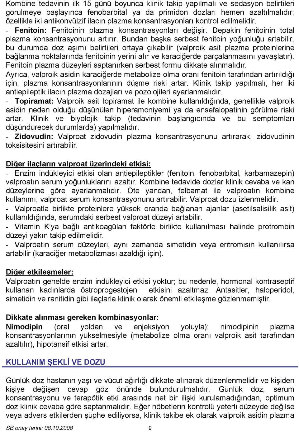 Bundan başka serbest fenitoin yoğunluğu artabilir, bu durumda doz aşımı belirtileri ortaya çıkabilir (valproik asit plazma proteinlerine bağlanma noktalarında fenitoinin yerini alır ve karaciğerde