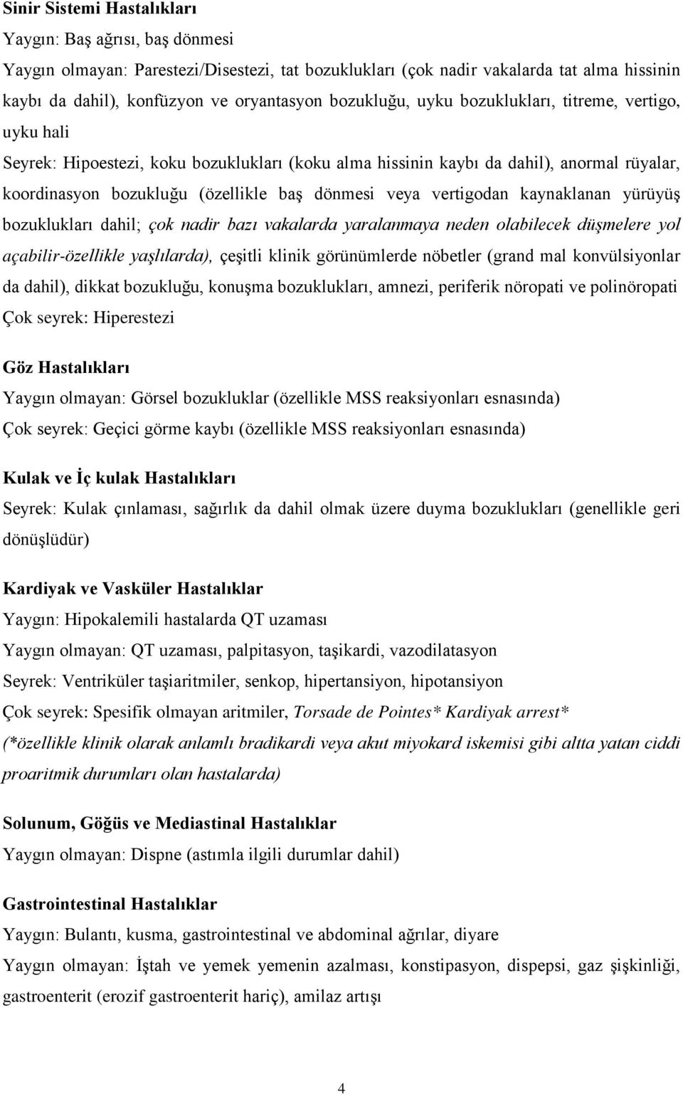 veya vertigodan kaynaklanan yürüyüş bozuklukları dahil; çok nadir bazı vakalarda yaralanmaya neden olabilecek düşmelere yol açabilir-özellikle yaşlılarda), çeşitli klinik görünümlerde nöbetler (grand