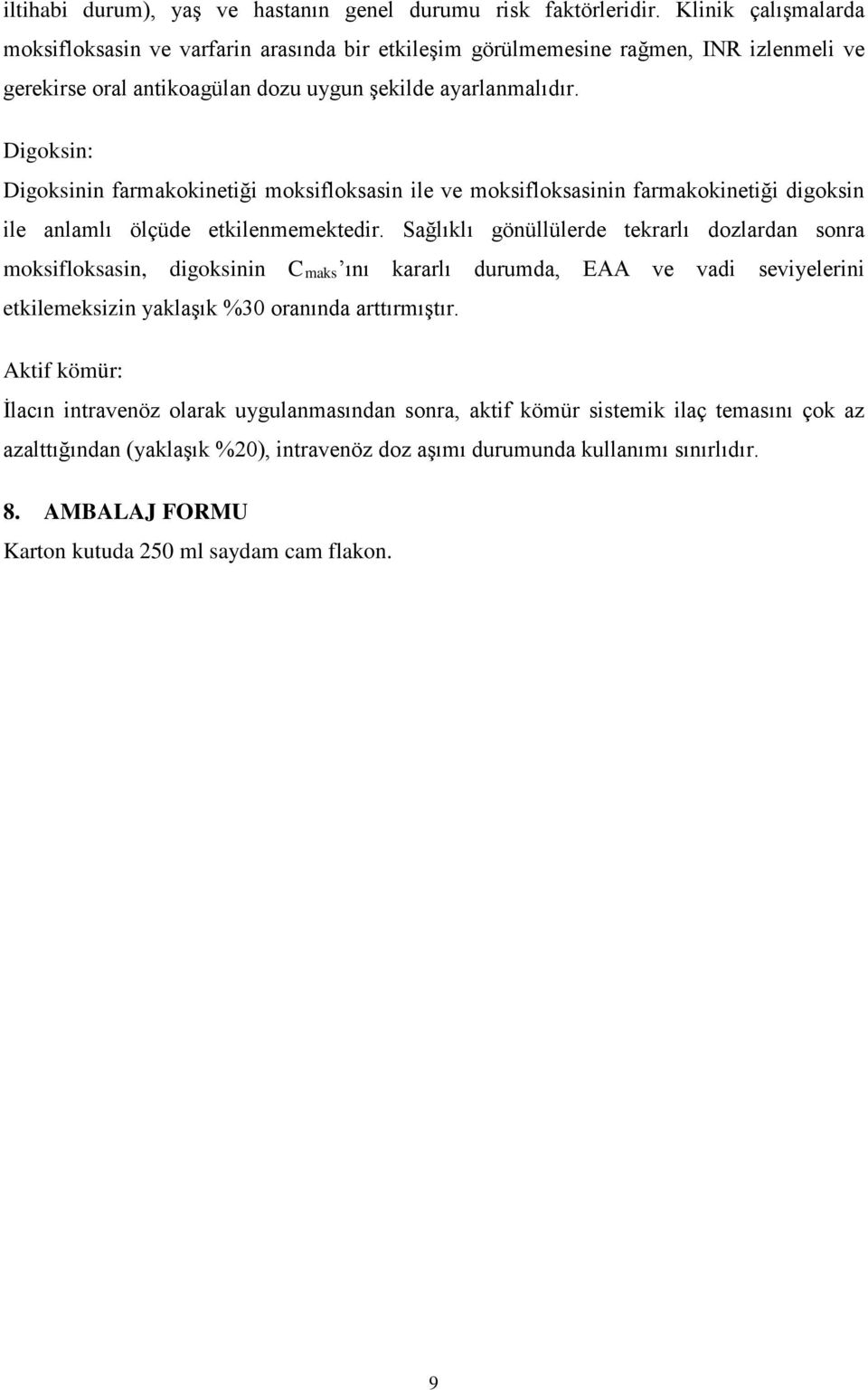 Digoksin: Digoksinin farmakokinetiği moksifloksasin ile ve moksifloksasinin farmakokinetiği digoksin ile anlamlı ölçüde etkilenmemektedir.