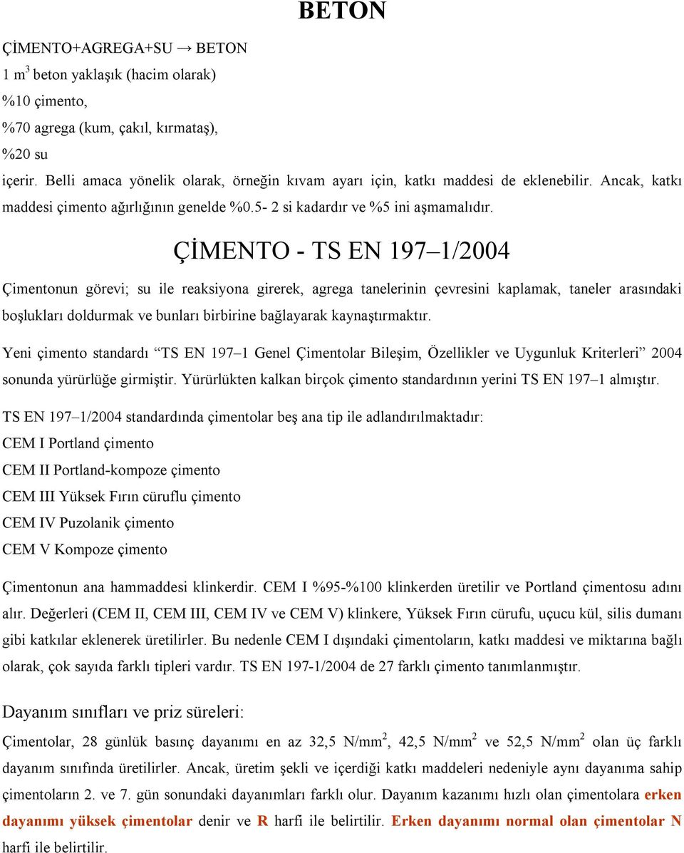 ÇİMENTO - TS EN 197 1/2004 Çimentonun görevi; su ile reaksiyona girerek, agrega tanelerinin çevresini kaplamak, taneler arasındaki boşlukları doldurmak ve bunları birbirine bağlayarak kaynaştırmaktır.