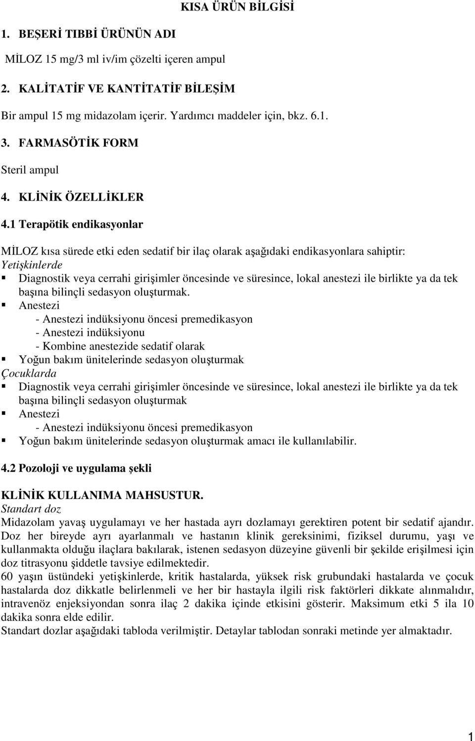 1 Terapötik endikasyonlar MİLOZ kısa sürede etki eden sedatif bir ilaç olarak aşağıdaki endikasyonlara sahiptir: Yetişkinlerde Diagnostik veya cerrahi girişimler öncesinde ve süresince, lokal