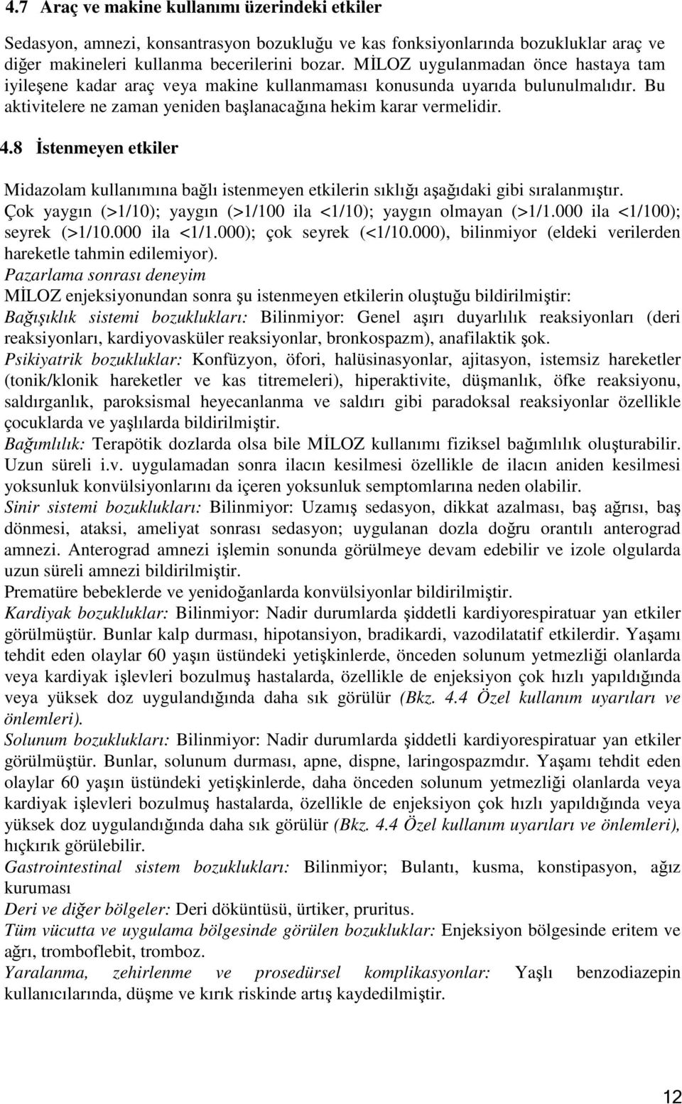 8 İstenmeyen etkiler Midazolam kullanımına bağlı istenmeyen etkilerin sıklığı aşağıdaki gibi sıralanmıştır. Çok yaygın (>1/10); yaygın (>1/100 ila <1/10); yaygın olmayan (>1/1.