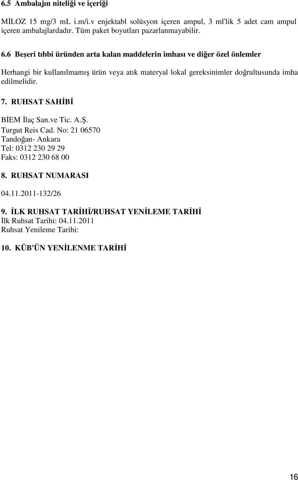 6 Beşeri tıbbi üründen arta kalan maddelerin imhası ve diğer özel önlemler Herhangi bir kullanılmamış ürün veya atık materyal lokal gereksinimler doğrultusunda imha