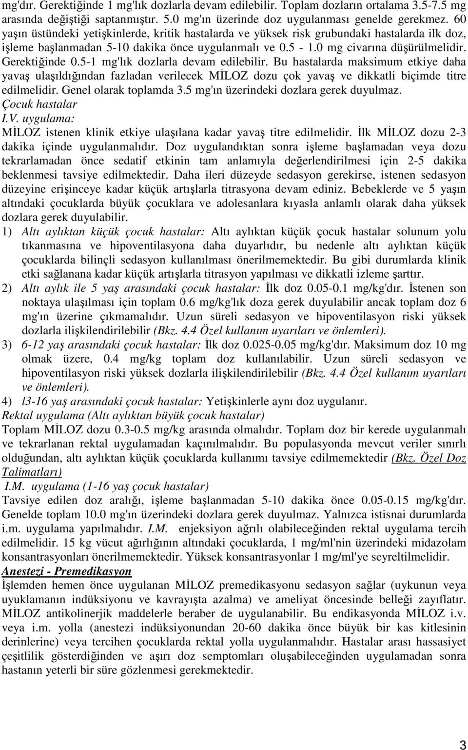 5-1 mg'lık dozlarla devam edilebilir. Bu hastalarda maksimum etkiye daha yavaş ulaşıldığından fazladan verilecek MİLOZ dozu çok yavaş ve dikkatli biçimde titre edilmelidir. Genel olarak toplamda 3.