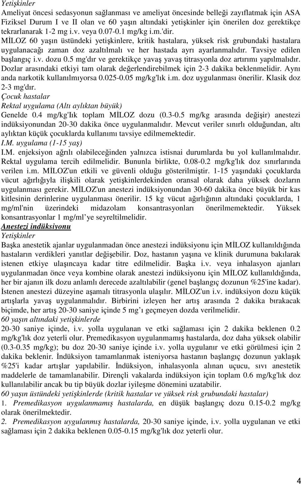 MİLOZ 60 yaşın üstündeki yetişkinlere, kritik hastalara, yüksek risk grubundaki hastalara uygulanacağı zaman doz azaltılmalı ve her hastada ayrı ayarlanmalıdır. Tavsiye edilen başlangıç dozu 0.