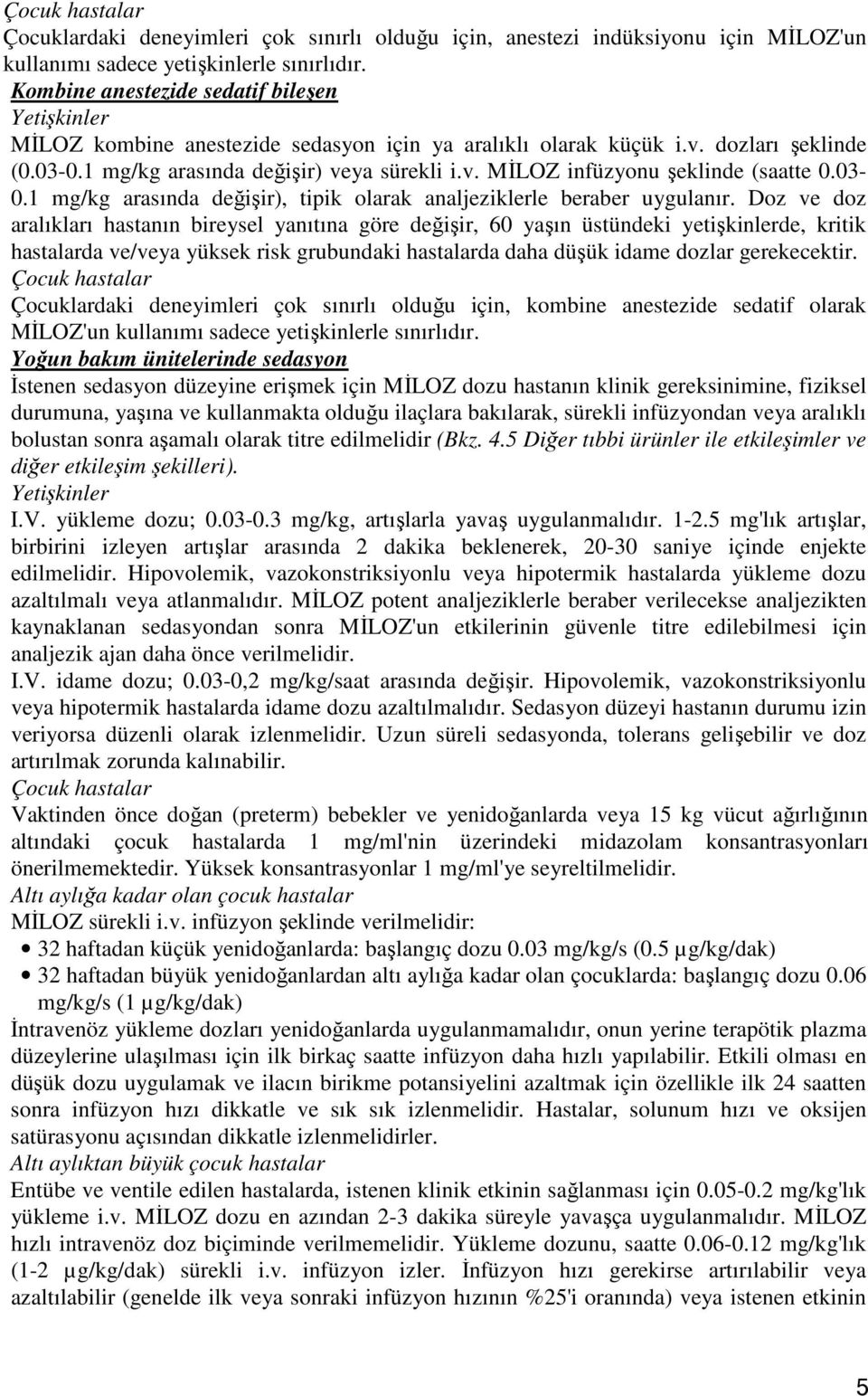 1 mg/kg arasında değişir) veya sürekli MİLOZ infüzyonu şeklinde (saatte 0.03-0.1 mg/kg arasında değişir), tipik olarak analjeziklerle beraber uygulanır.