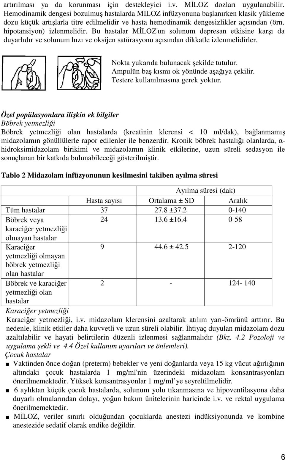 hipotansiyon) izlenmelidir. Bu hastalar MİLOZ'un solunum depresan etkisine karşı da duyarlıdır ve solunum hızı ve oksijen satürasyonu açısından dikkatle izlenmelidirler.