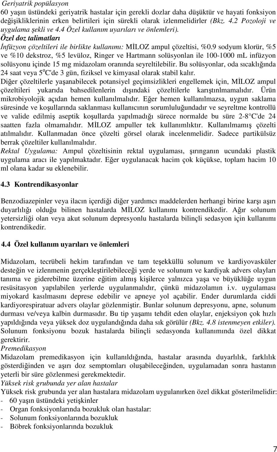 9 sodyum klorür, %5 ve %10 dekstroz, %5 levüloz, Ringer ve Hartmann solüsyonlan ile 100-1000 ml infüzyon solüsyonu içinde 15 mg midazolam oranında seyreltilebilir.