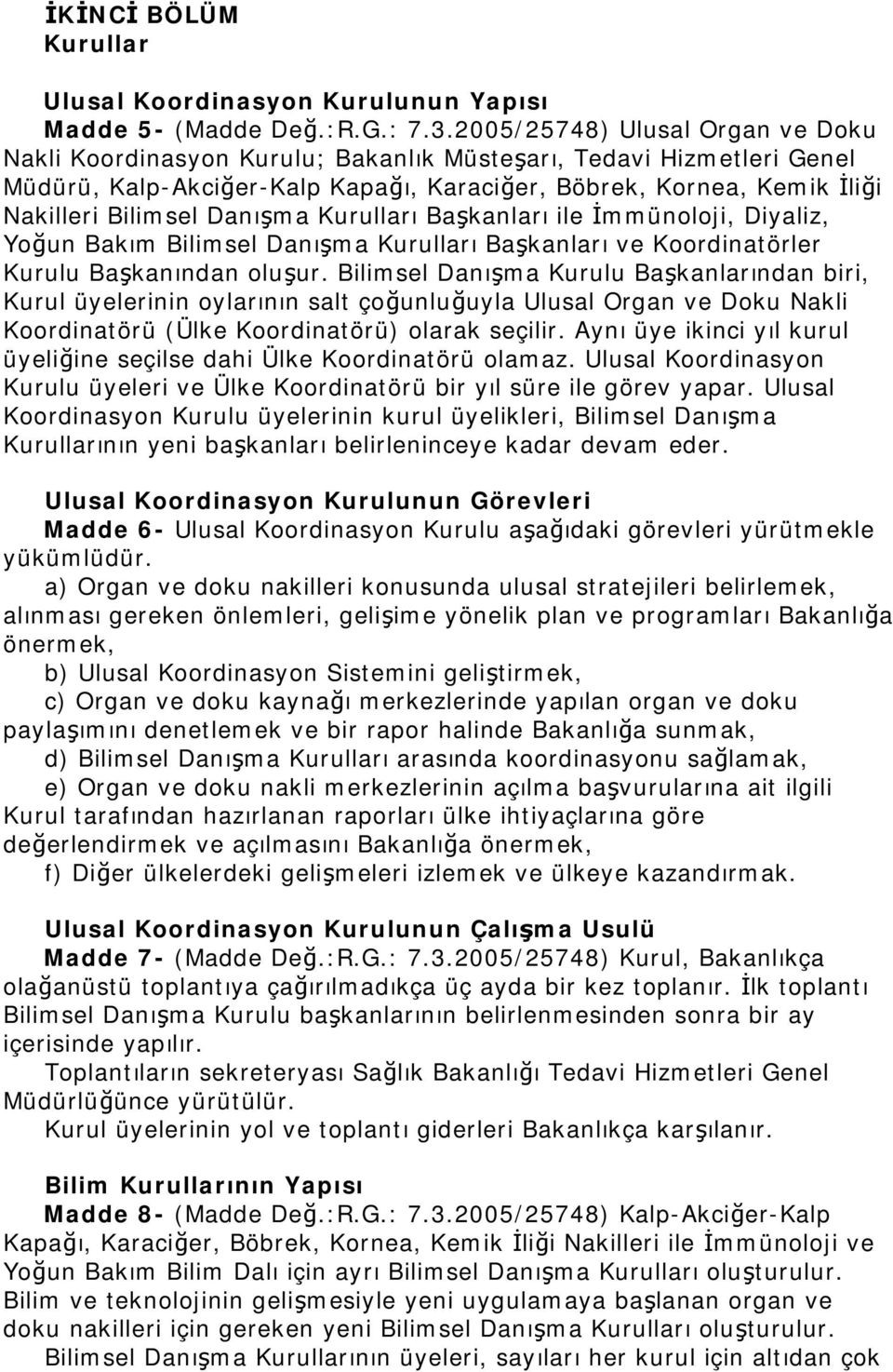 Danışma Kurulları Başkanları ile İmmünoloji, Diyaliz, Yoğun Bakım Bilimsel Danışma Kurulları Başkanları ve Koordinatörler Kurulu Başkanından oluşur.