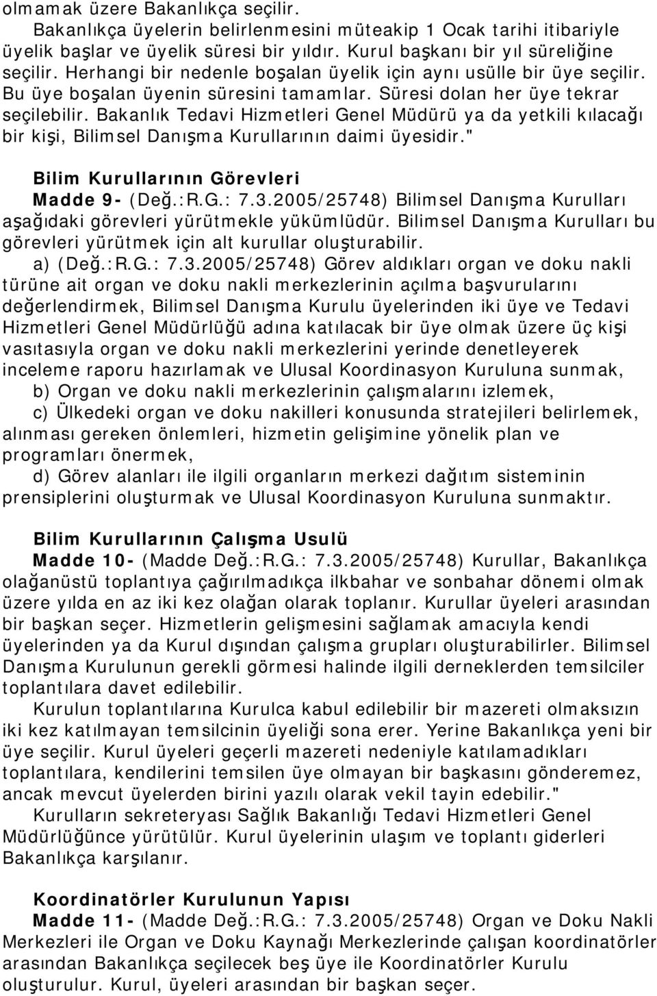 Bakanlık Tedavi Hizmetleri Genel Müdürü ya da yetkili kılacağı bir kişi, Bilimsel Danışma Kurullarının daimi üyesidir." Bilim Kurullarının Görevleri Madde 9- (Değ.:R.G.: 7.3.