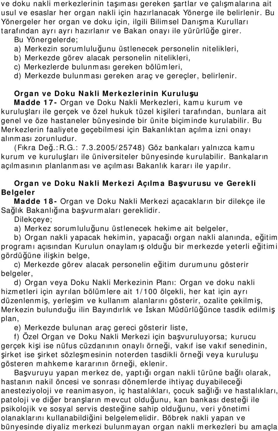 Bu Yönergelerde; a) Merkezin sorumluluğunu üstlenecek personelin nitelikleri, b) Merkezde görev alacak personelin nitelikleri, c) Merkezlerde bulunması gereken bölümleri, d) Merkezde bulunması