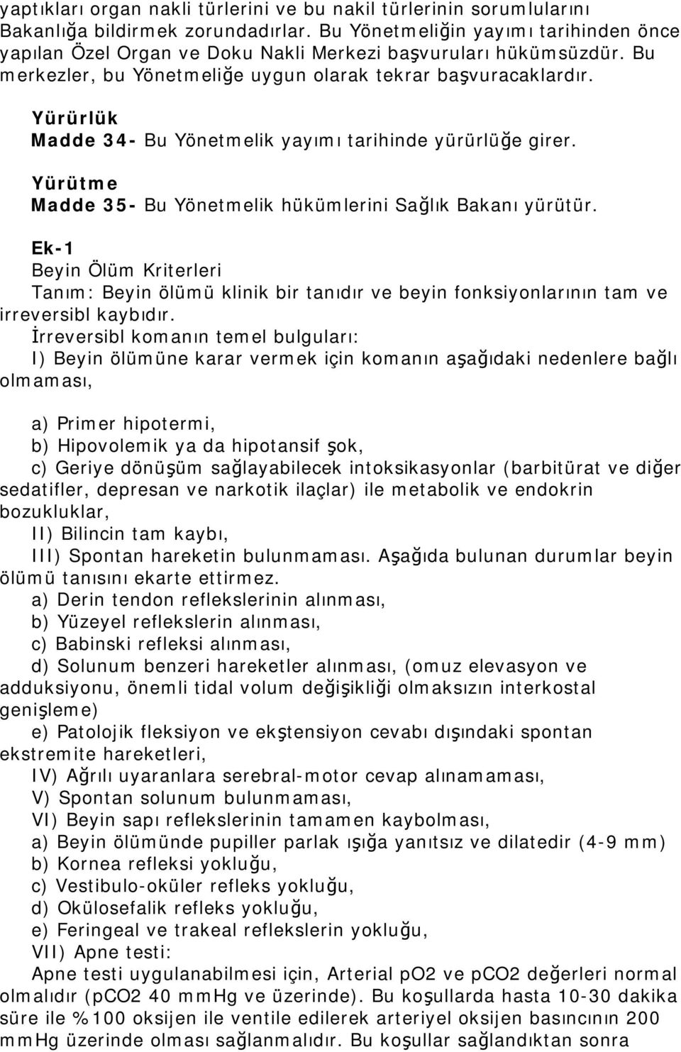 Yürürlük Madde 34- Bu Yönetmelik yayımı tarihinde yürürlüğe girer. Yürütme Madde 35- Bu Yönetmelik hükümlerini Sağlık Bakanı yürütür.