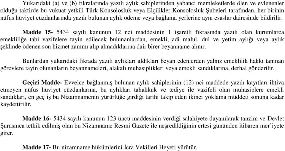 Madde 15-5434 sayılı kanunun 12 nci maddesinin 1 iaretli fıkrasında yazılı olan kurumlarca emeklilie tabi vazifelere tayin edilecek bulunanlardan, emekli, adi malul, dul ve yetim aylıı veya aylık