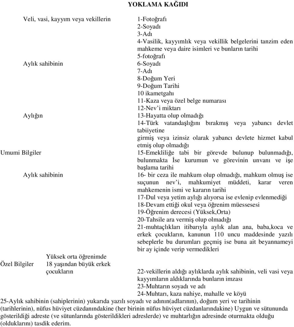 numarası 12-Nev i miktarı 13-Hayatta olup olmadıı 14-Türk vatandalıını bırakmı veya yabancı devlet tabiiyetine girmi veya izinsiz olarak yabancı devlete hizmet kabul etmi olup olmadıı 15-Emeklilie