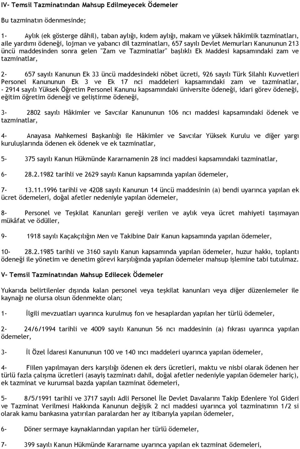 Kanunun Ek 33 üncü maddesindeki nöbet ücreti, 926 sayılı Türk Silahlı Kuvvetleri Personel Kanununun Ek 3 ve Ek 17 nci maddeleri kapsamındaki zam ve tazminatlar, - 2914 sayılı Yüksek Öğretim Personel