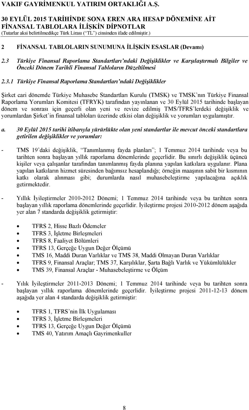 Değişiklikler Şirket cari dönemde Türkiye Muhasebe Standartları Kurulu (TMSK) ve TMSK nın Türkiye Finansal Raporlama Yorumları Komitesi (TFRYK) tarafından yayınlanan ve 30 Eylül 2015 tarihinde