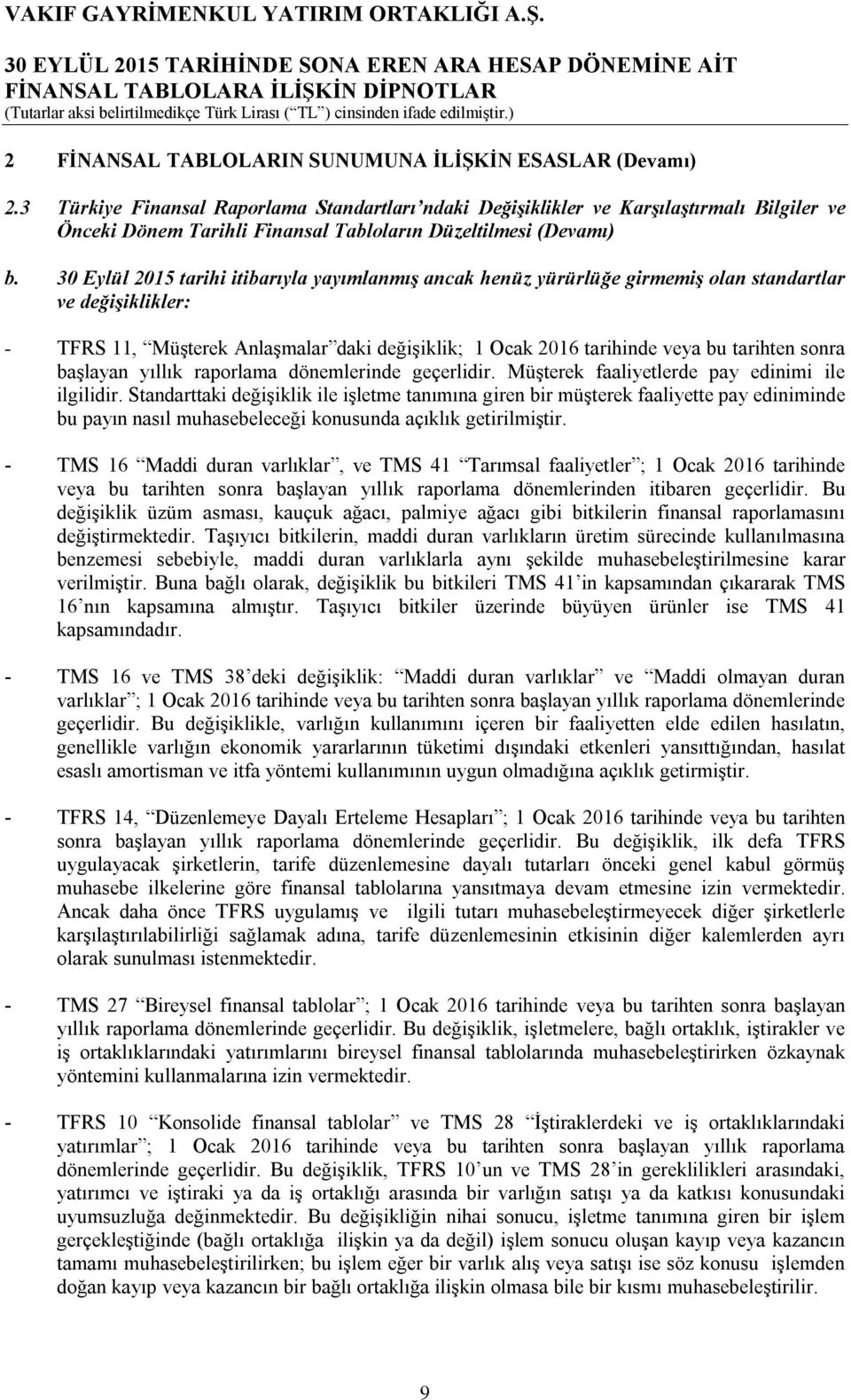 30 Eylül 2015 tarihi itibarıyla yayımlanmış ancak henüz yürürlüğe girmemiş olan standartlar ve değişiklikler: - TFRS 11, Müşterek Anlaşmalar daki değişiklik; 1 Ocak 2016 tarihinde veya bu tarihten