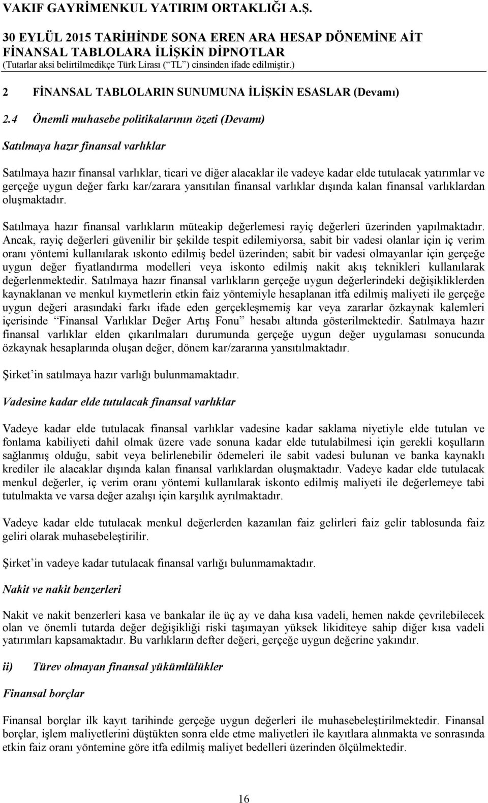 uygun değer farkı kar/zarara yansıtılan finansal varlıklar dışında kalan finansal varlıklardan oluşmaktadır.