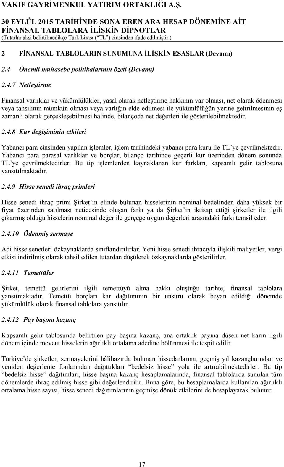 7 Netleştirme Finansal varlıklar ve yükümlülükler, yasal olarak netleştirme hakkının var olması, net olarak ödenmesi veya tahsilinin mümkün olması veya varlığın elde edilmesi ile yükümlülüğün yerine