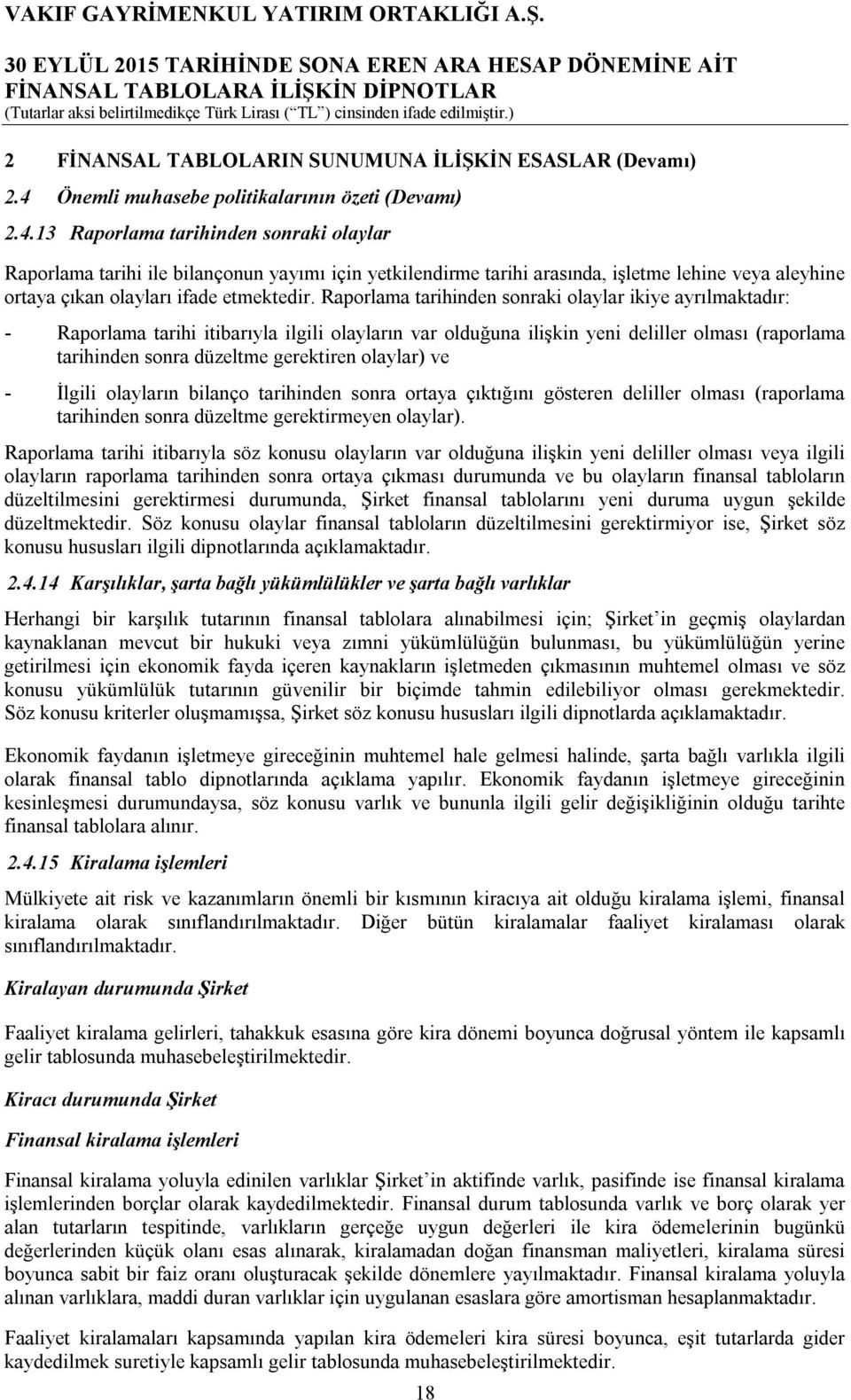 13 Raporlama tarihinden sonraki olaylar Raporlama tarihi ile bilançonun yayımı için yetkilendirme tarihi arasında, işletme lehine veya aleyhine ortaya çıkan olayları ifade etmektedir.