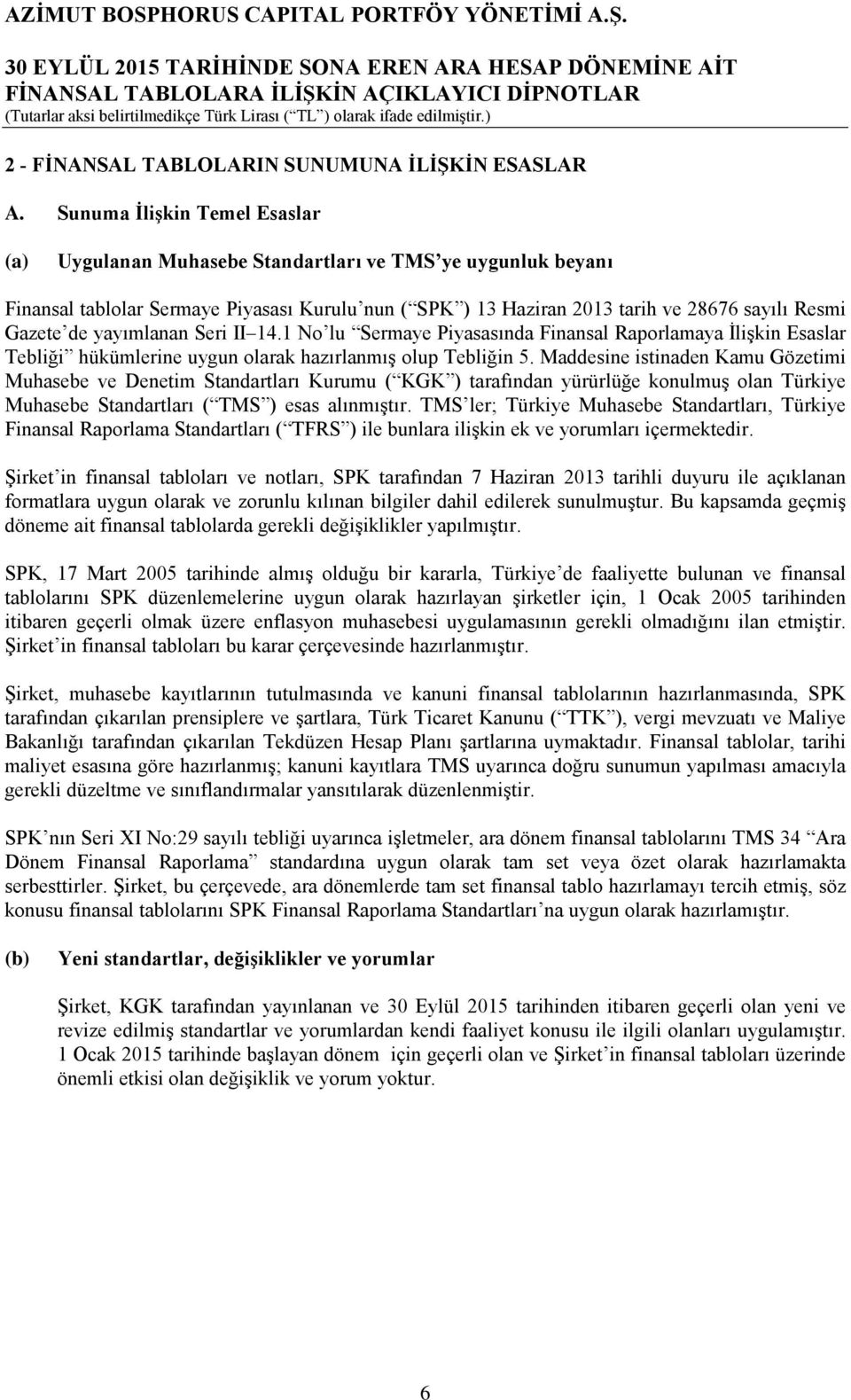 yayımlanan Seri II 14.1 No lu Sermaye Piyasasında Finansal Raporlamaya İlişkin Esaslar Tebliği hükümlerine uygun olarak hazırlanmış olup Tebliğin 5.