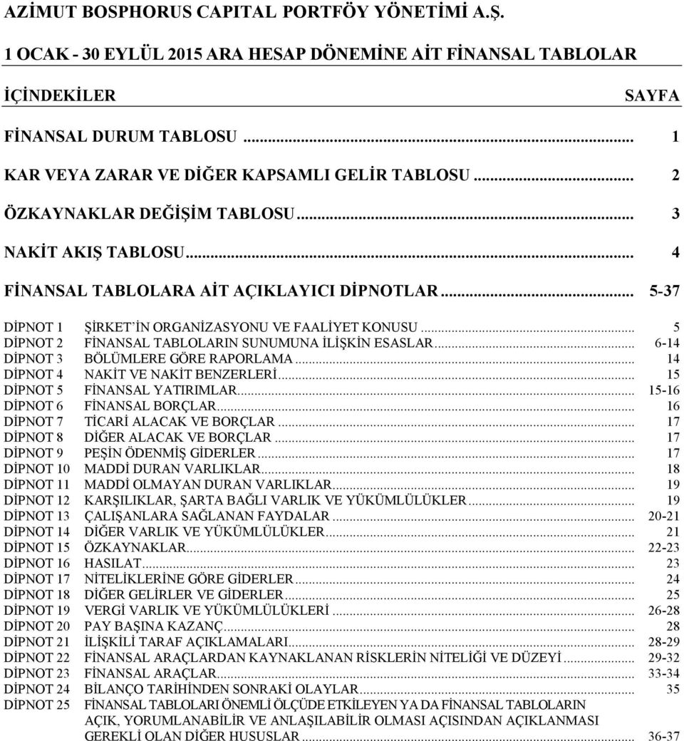 .. 6-14 DİPNOT 3 BÖLÜMLERE GÖRE RAPORLAMA... 14 DİPNOT 4 NAKİT VE NAKİT BENZERLERİ... 15 DİPNOT 5 FİNANSAL YATIRIMLAR... 15-16 DİPNOT 6 FİNANSAL BORÇLAR... 16 DİPNOT 7 TİCARİ ALACAK VE BORÇLAR.