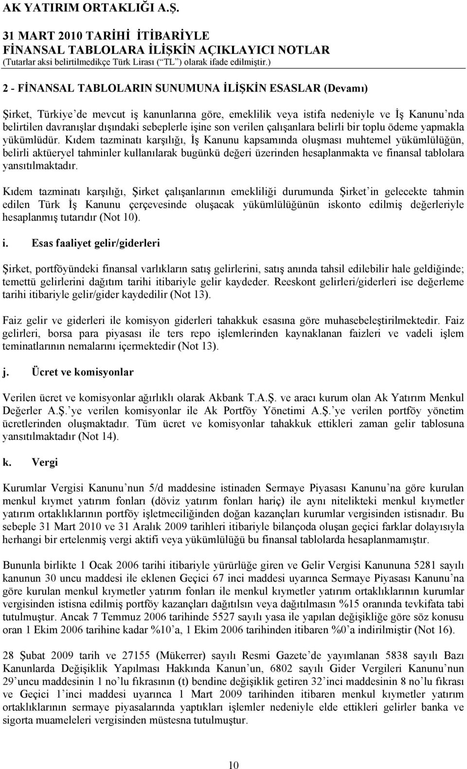 Kıdem tazminatı karşılığı, İş Kanunu kapsamında oluşması muhtemel yükümlülüğün, belirli aktüeryel tahminler kullanılarak bugünkü değeri üzerinden hesaplanmakta ve finansal tablolara yansıtılmaktadır.