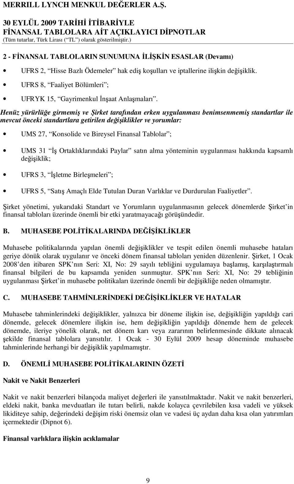 Henüz yürürlüğe girmemiş ve Şirket tarafından erken uygulanması benimsenmemiş standartlar ile mevcut önceki standartlara getirilen değişiklikler ve yorumlar: UMS 27, Konsolide ve Bireysel Finansal