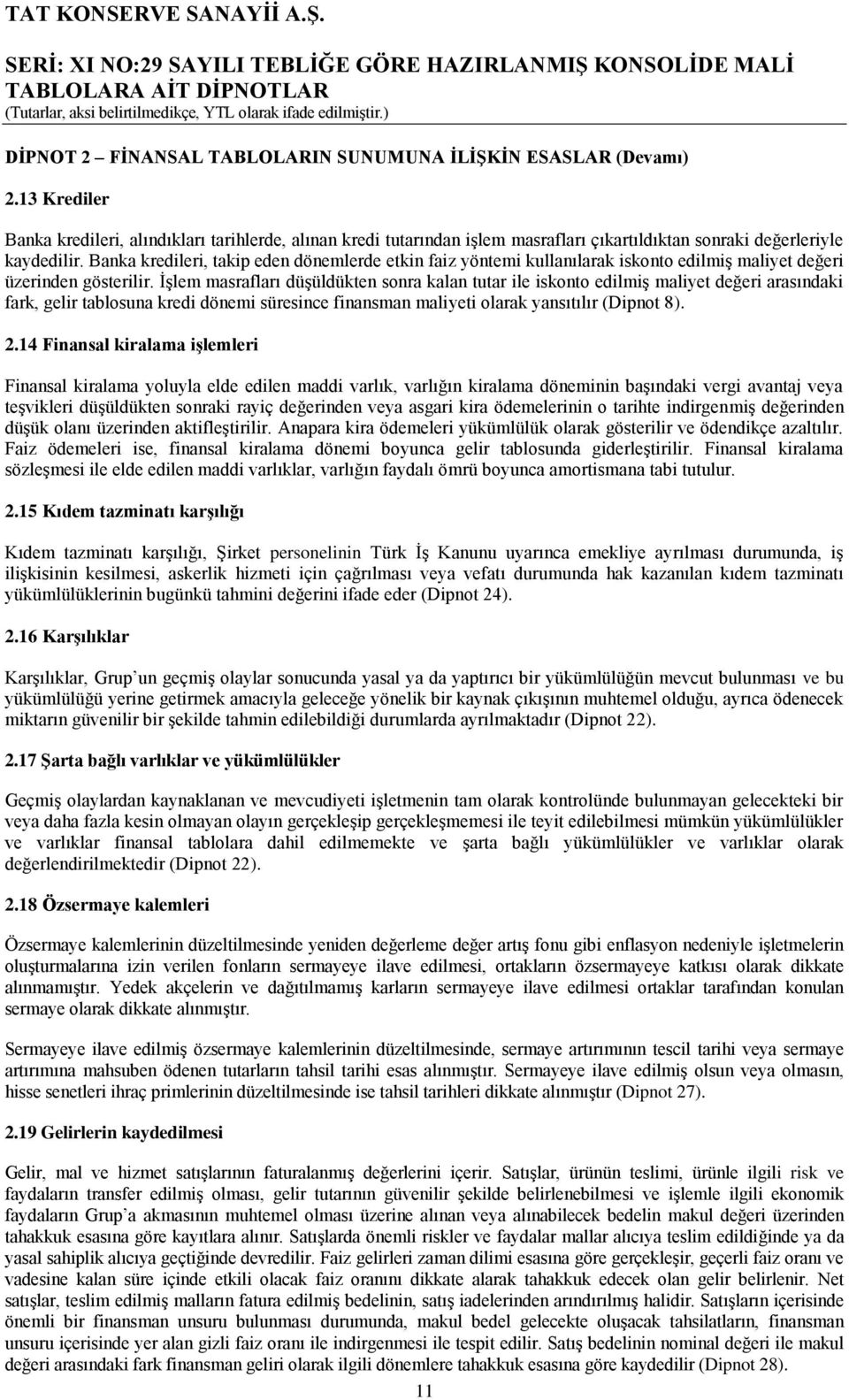 Banka kredileri, takip eden dönemlerde etkin faiz yöntemi kullanılarak iskonto edilmiģ maliyet değeri üzerinden gösterilir.