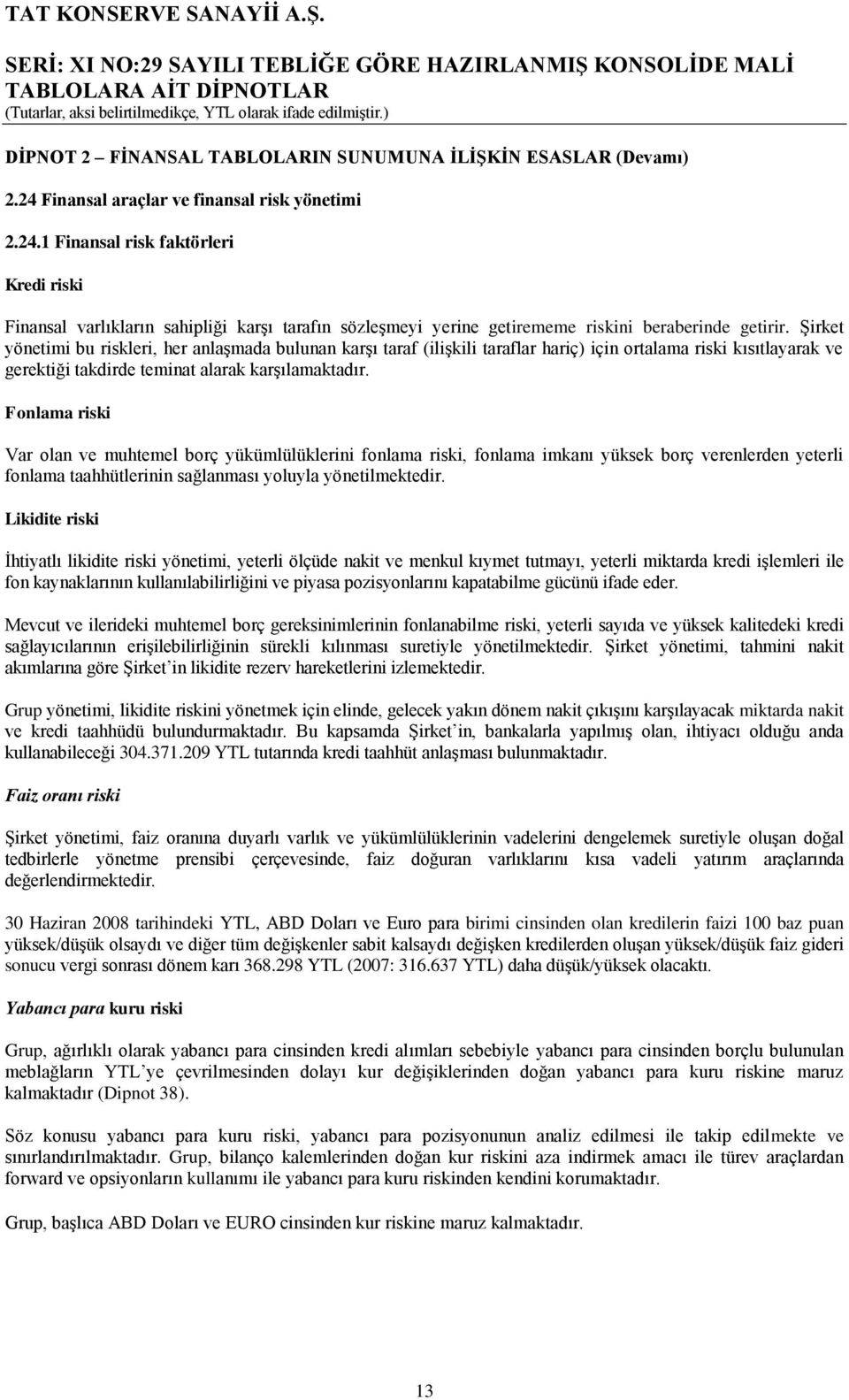 ġirket yönetimi bu riskleri, her anlaģmada bulunan karģı taraf (iliģkili taraflar hariç) için ortalama riski kısıtlayarak ve gerektiği takdirde teminat alarak karģılamaktadır.