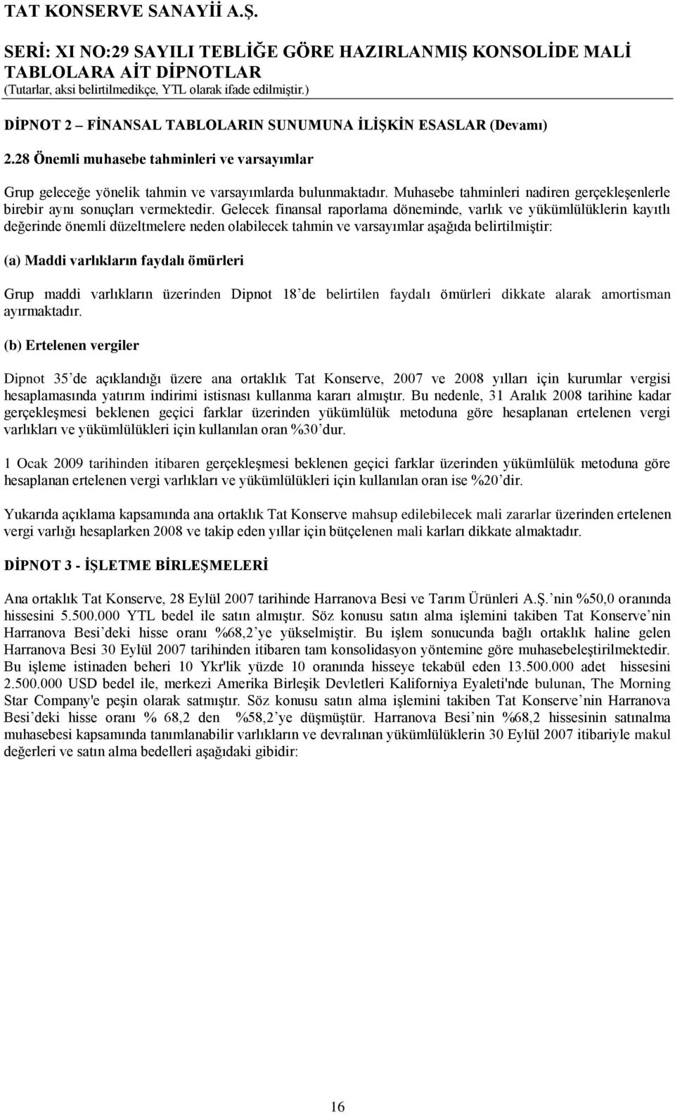 Gelecek finansal raporlama döneminde, varlık ve yükümlülüklerin kayıtlı değerinde önemli düzeltmelere neden olabilecek tahmin ve varsayımlar aģağıda belirtilmiģtir: (a) Maddi varlıkların faydalı