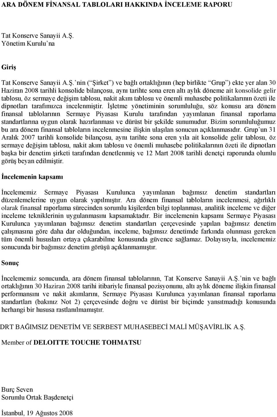 nin ( ġirket ) ve bağlı ortaklığının (hep birlikte Grup ) ekte yer alan 30 Haziran tarihli konsolide bilançosu, aynı tarihte sona eren altı aylık döneme ait konsolide gelir tablosu, öz sermaye