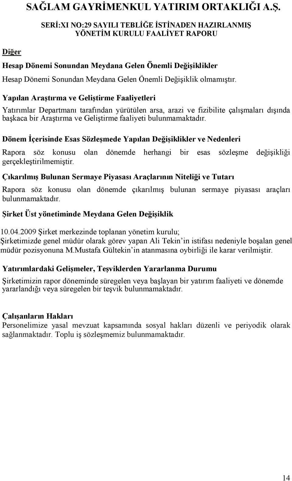 Dönem Đçerisinde Esas Sözleşmede Yapılan Değişiklikler ve Nedenleri Rapora söz konusu olan dönemde herhangi bir esas sözleşme değişikliği gerçekleştirilmemiştir.