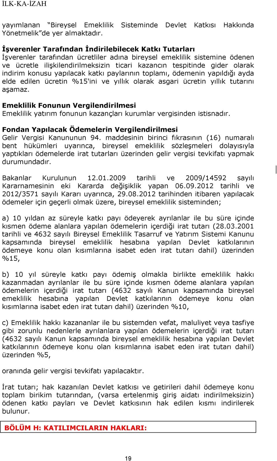 olarak indirim konusu yapılacak katkı paylarının toplamı, ödemenin yapıldığı ayda elde edilen ücretin %15'ini ve yıllık olarak asgari ücretin yıllık tutarını aşamaz.