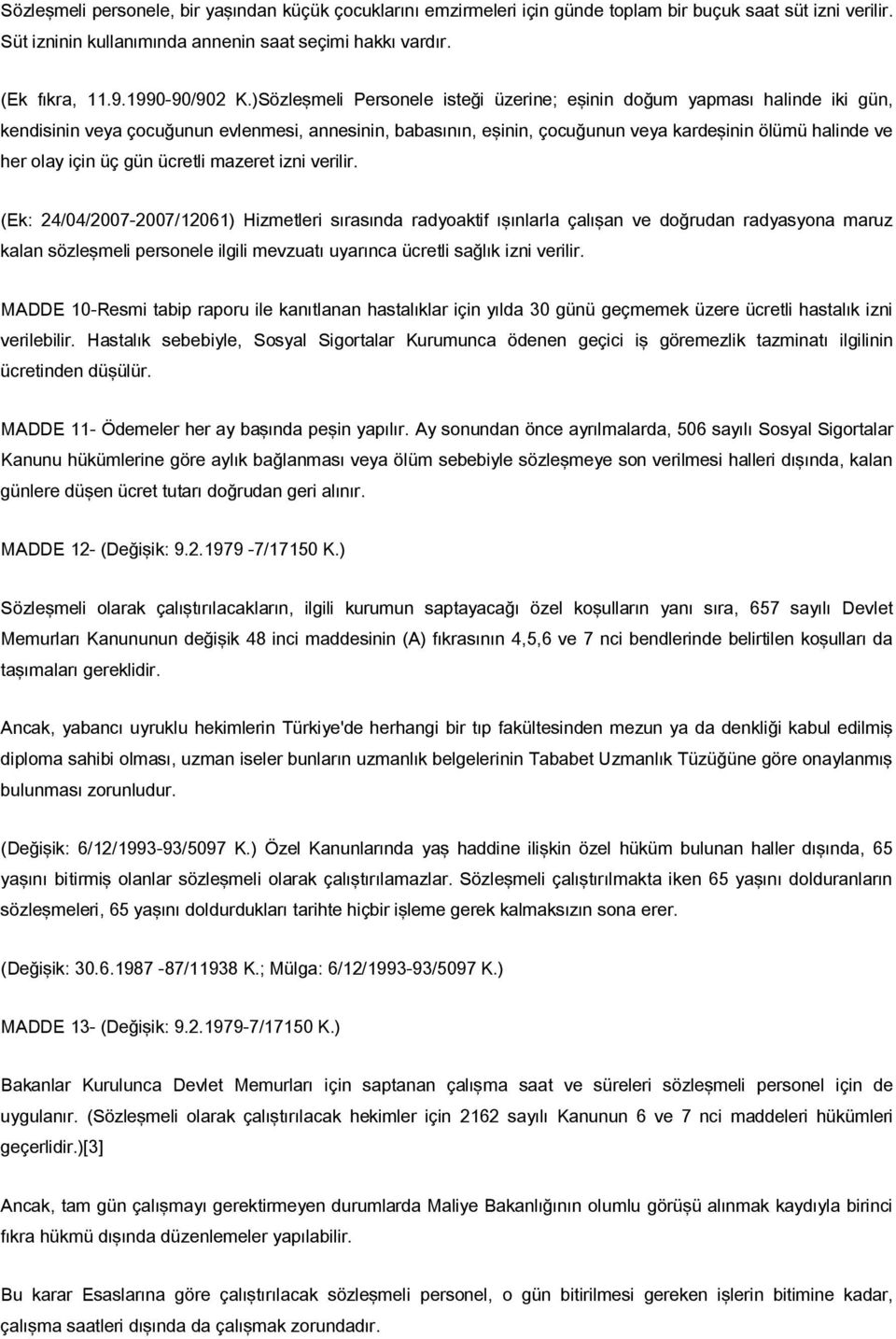 )Sözleşmeli Personele isteği üzerine; eşinin doğum yapması halinde iki gün, kendisinin veya çocuğunun evlenmesi, annesinin, babasının, eşinin, çocuğunun veya kardeşinin ölümü halinde ve her olay için