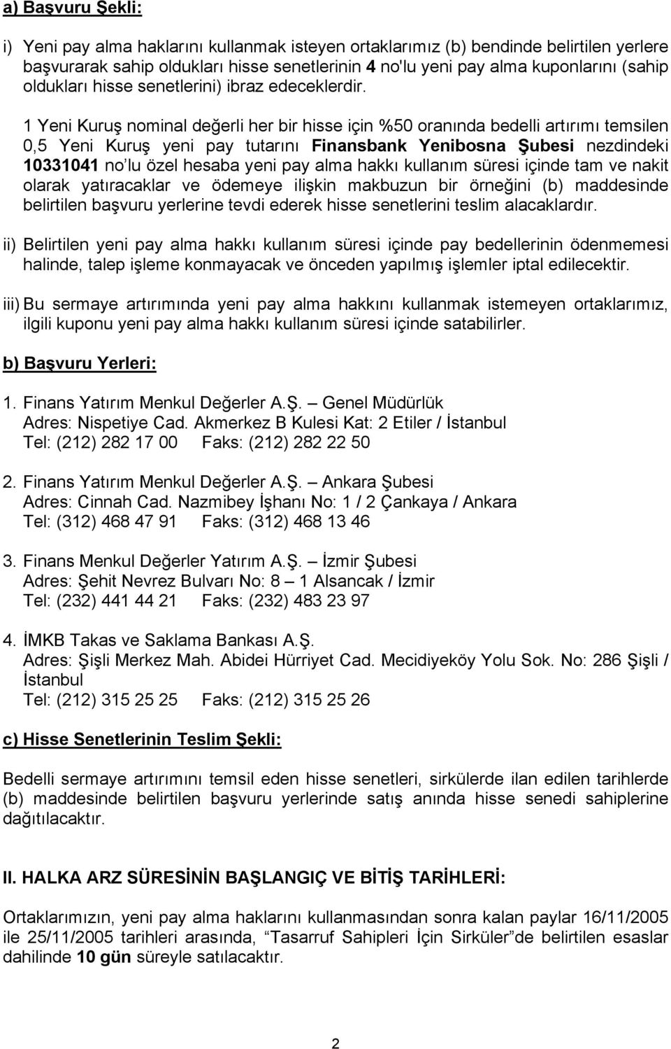 1 Yeni Kuruş nominal değerli her bir hisse için %50 oranında bedelli artırımı temsilen 0,5 Yeni Kuruş yeni pay tutarını Finansbank Yenibosna Şubesi nezdindeki 10331041 no lu özel hesaba yeni pay alma