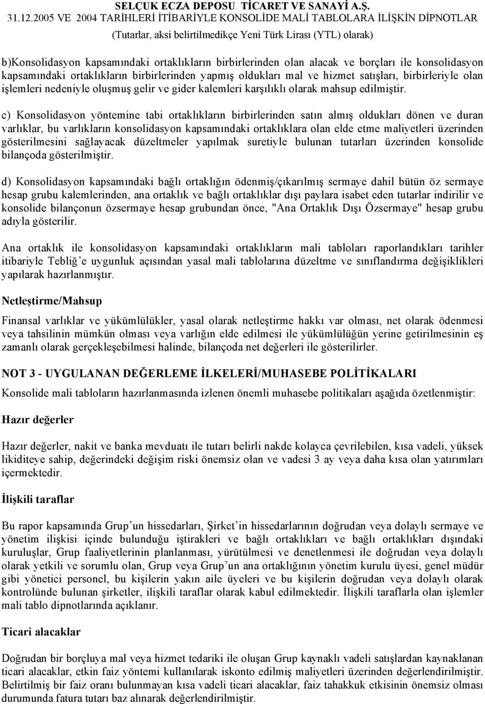 c) Konsolidasyon yöntemine tabi ortaklıkların birbirlerinden satın almış oldukları dönen ve duran varlıklar, bu varlıkların konsolidasyon kapsamındaki ortaklıklara olan elde etme maliyetleri