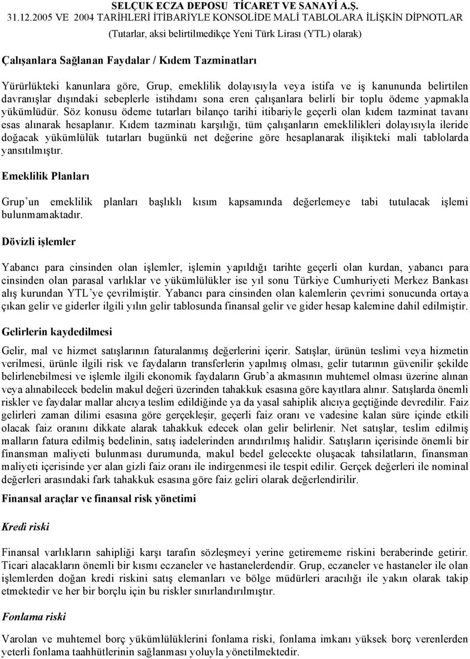 Kıdem tazminatı karşılığı, tüm çalışanların emeklilikleri dolayısıyla ileride doğacak yükümlülük tutarları bugünkü net değerine göre hesaplanarak ilişikteki mali tablolarda yansıtılmıştır.