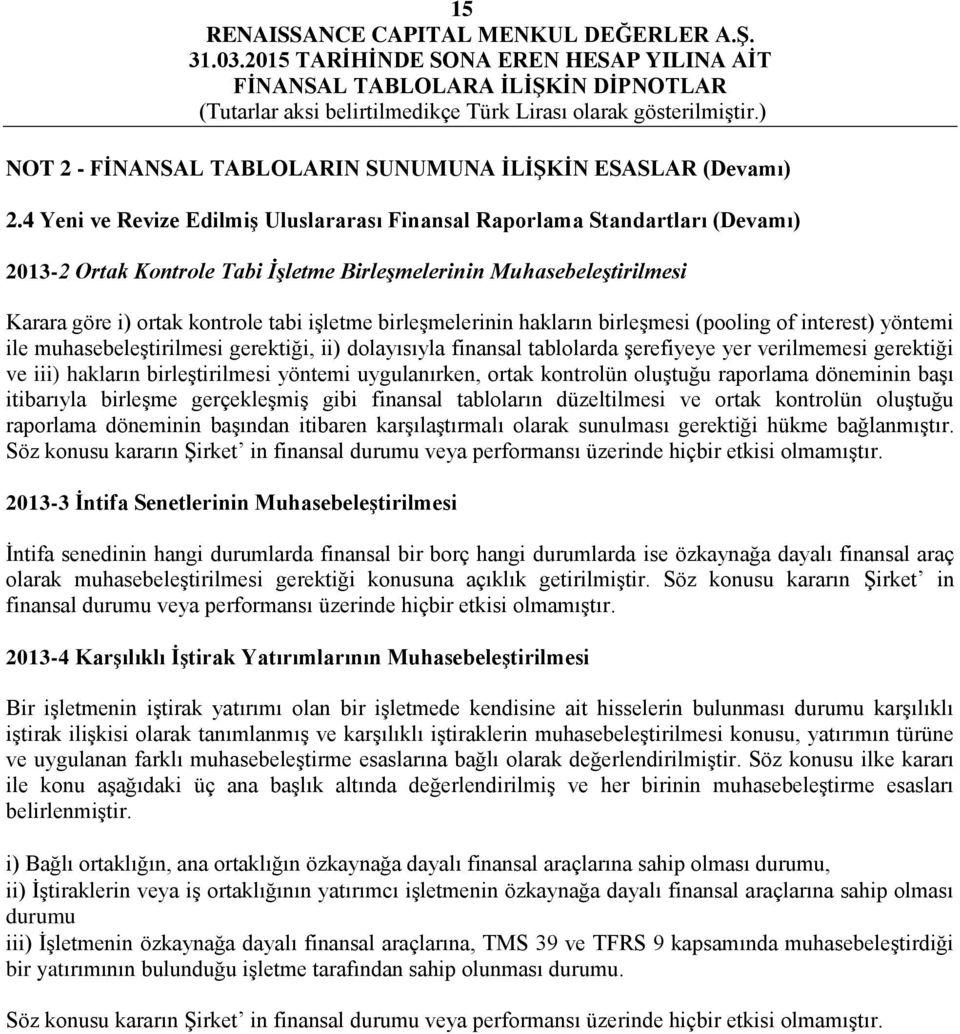 birleşmelerinin hakların birleşmesi (pooling of interest) yöntemi ile muhasebeleştirilmesi gerektiği, ii) dolayısıyla finansal tablolarda şerefiyeye yer verilmemesi gerektiği ve iii) hakların