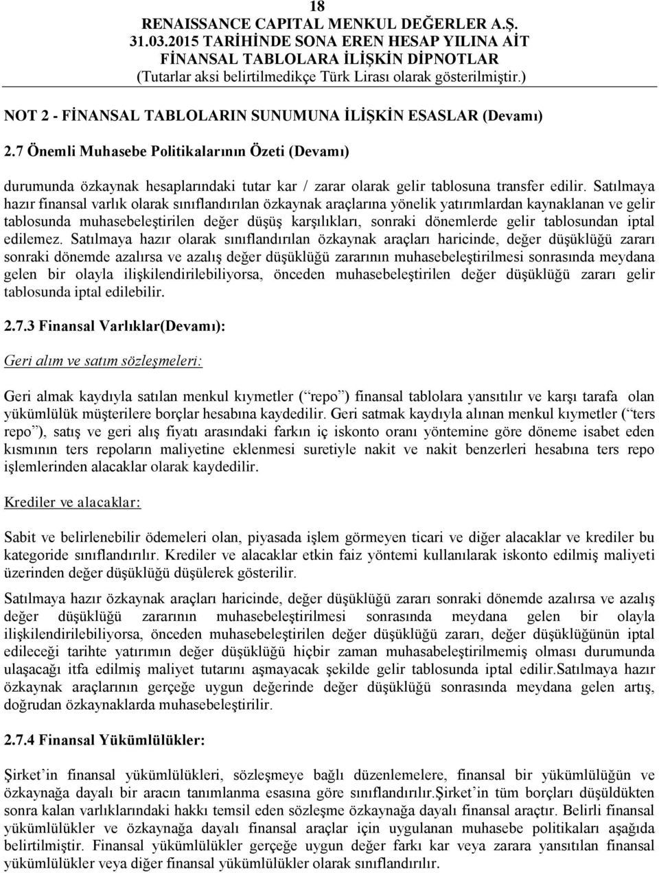 Satılmaya hazır finansal varlık olarak sınıflandırılan özkaynak araçlarına yönelik yatırımlardan kaynaklanan ve gelir tablosunda muhasebeleştirilen değer düşüş karşılıkları, sonraki dönemlerde gelir