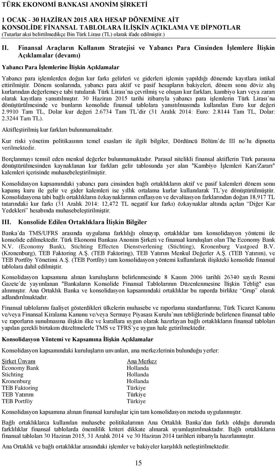 Dönem sonlarında, yabancı para aktif ve pasif hesapların bakiyeleri, dönem sonu döviz alış kurlarından değerlemeye tabi tutularak Türk Lirası na çevrilmiş ve oluşan kur farkları, kambiyo karı veya