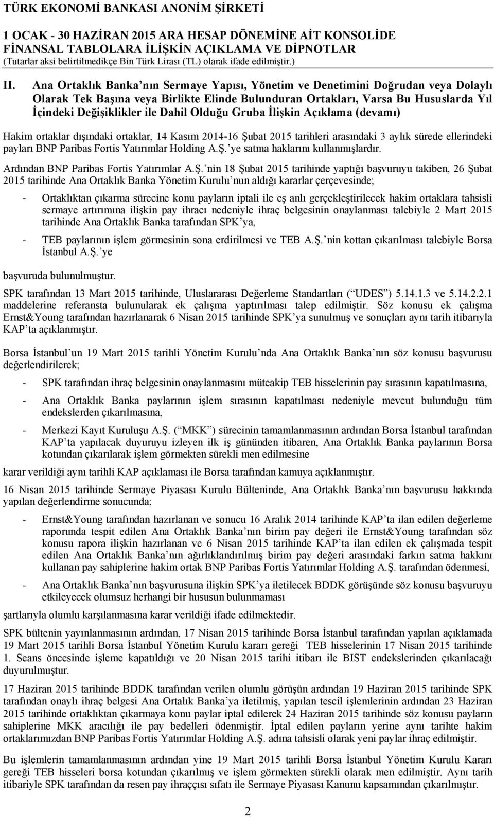 Dahil Olduğu Gruba İlişkin Açıklama (devamı) Hakim ortaklar dışındaki ortaklar, 14 Kasım 2014-16 Şubat 2015 tarihleri arasındaki 3 aylık sürede ellerindeki payları BNP Paribas Fortis Yatırımlar